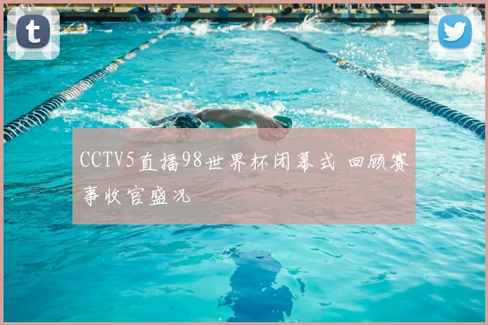 CCTV5直播98世界杯闭幕式 回顾赛事收官盛况