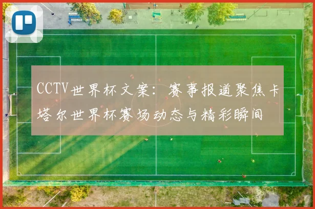 CCTV世界杯文案：赛事报道聚焦卡塔尔世界杯赛场动态与精彩瞬间