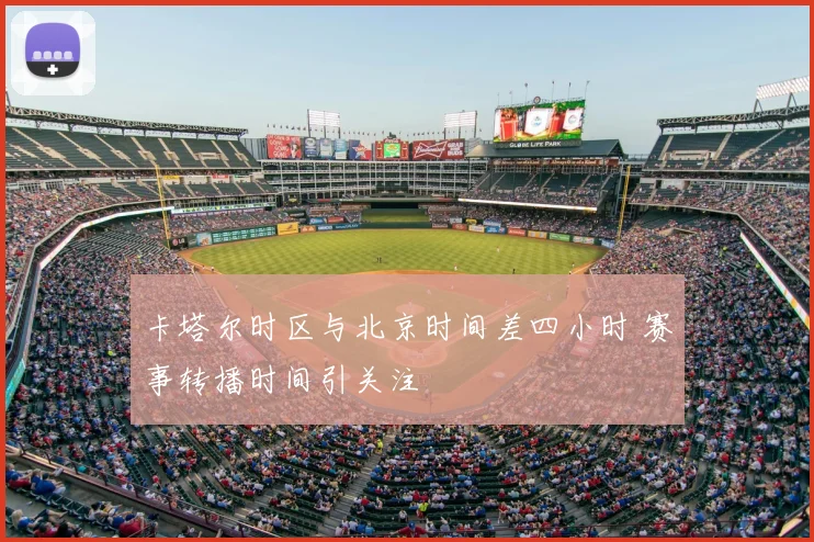 卡塔尔时区与北京时间差四小时 赛事转播时间引关注