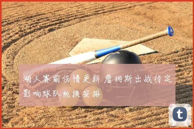 湖人赛前伤情更新 詹姆斯出战待定影响球队轮换安排